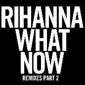 What Now (Remixes Part 2)