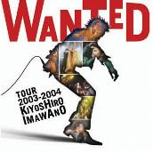 WANTED TOUR 2003－2004 KIYOSHIRO IMAWANO (WANTED TOUR 2003－2004Ver．）（Live)