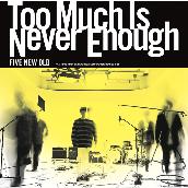 Too Much Is Never Enough