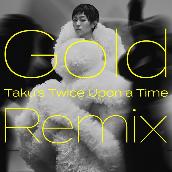 Gold　〜また逢う日まで〜 (Taku's Twice Upon a Time Remix)