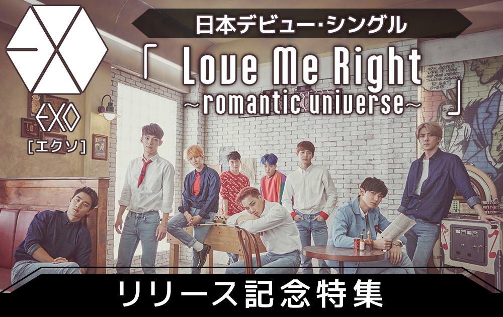 EXO日本デビュー･シングル｢Love Me Right ～romantic universe～｣リリース記念特集