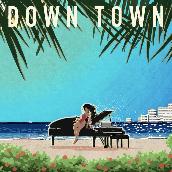 DOWN TOWN featuring Ovall, Michael Kaneko, Hiro-a-key, さらさ