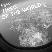 Tired of the World