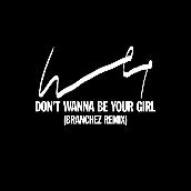 Don't Wanna Be Your Girl (Branchez Remix)