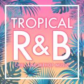 Tropical R&B -心地よいリズムでリラックス洋楽R&B歌物HOUSE-