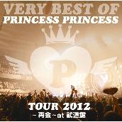 VERY BEST OF PRINCESS PRINCESS TOUR 2012～再会～at 武道館