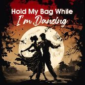 Hold My Bag While I'm Dancing