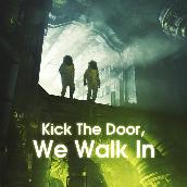 Kick The Door, We Walk In