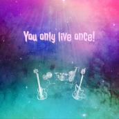 You only live once!