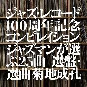 ジャズ・レコード100周年記念コンピレイション (ジャズマンが選ぶ25曲 選盤・選曲 菊地成孔)