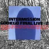 INTERMISSION/GODIEGO FINAL LIVE +2