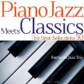 Piano Jazz Meets Classics The Best Selections50～誰でも知っているクラシックをピアノ･トリオでジャジーにカヴァー!