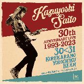 KAZUYOSHI SAITO 30th Anniversary Live 1993-2023 30＜31 〜これからもヨロチクビーム〜 Live at 東京国際フォーラム 2023.09.22