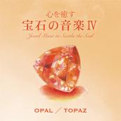 心を癒す宝石の音楽Ⅳ - オパール/トパーズ