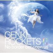 GENKI ROCKETS Ⅱ-No border between us-