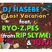Last Vacation feat. RYO-Z.PES (from RIP SLYME) & JUJU