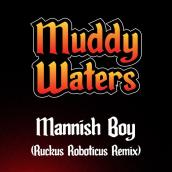 Mannish Boy (Ruckus Roboticus Remix)